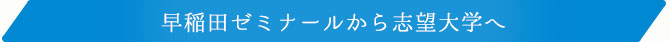 早稲田ゼミナールから志望大学へ