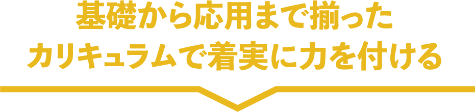 基礎から応用まで揃ったカリキュラムで着実に力をつける